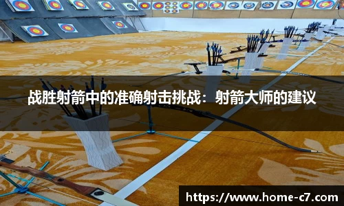 战胜射箭中的准确射击挑战：射箭大师的建议
